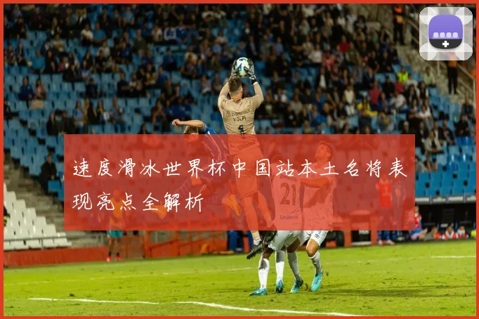 速度滑冰世界杯中国站本土名将表现亮点全解析