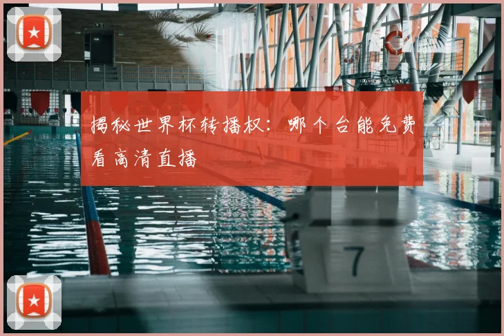 揭秘世界杯转播权:哪个台能免费看高清直播