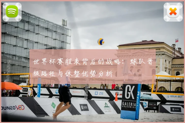 世界杯赛程表背后的战略：球队晋级路径与休整优势分析