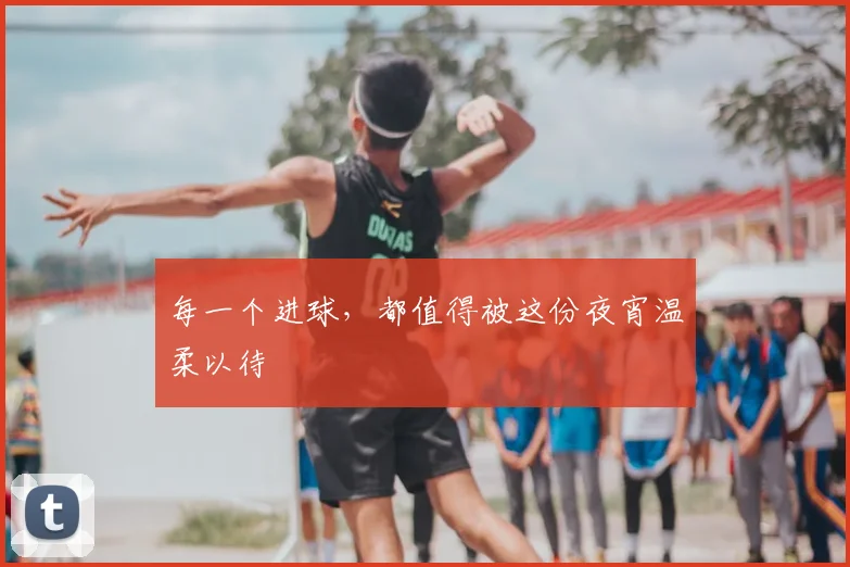 每一个进球，都值得被这份夜宵温柔以待