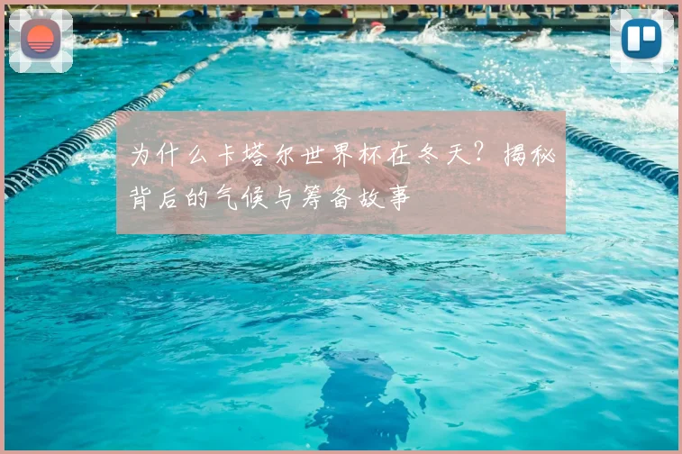 为什么卡塔尔世界杯在冬天？揭秘背后的气候与筹备故事