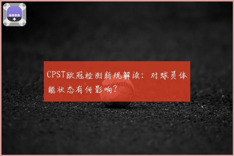 CPST欧冠检测新规解读:对球员体能状态有何影响?