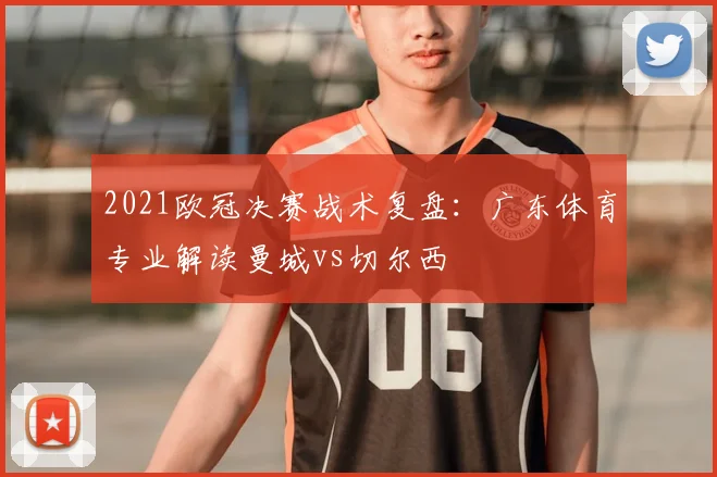 2021欧冠决赛战术复盘：广东体育专业解读曼城vs切尔西