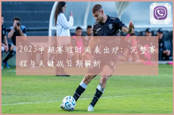 2023中超赛程时间表出炉：完整赛程与关键战日期解析